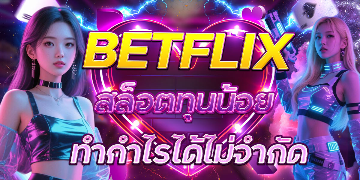 BETFLIX สล็อตทุนน้อย ทำกำไรได้ไม่จำกัด